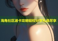 海角社区送卡攻略轻松分享礼遇尽享