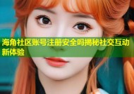 海角社区账号注册安全吗揭秘社交互动新体验