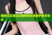 海角社区密码设置教程快速保护账号安全