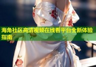 海角社区高清视频在线看平台全新体验指南