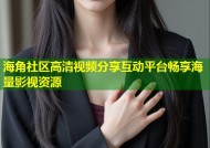 海角社区高清视频分享互动平台畅享海量影视资源