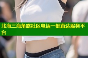 北海三海角路社区电话一键直达服务平台