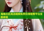 海角社区高清视频免费在线观看平台全新体验