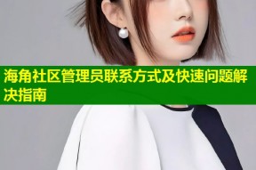 海角社区管理员联系方式及快速问题解决指南