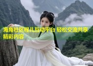 海角社区程儿互动平台 轻松交流共享精彩内容