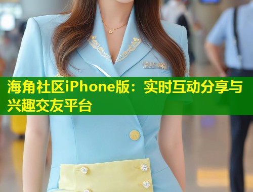 海角社区iPhone版：实时互动分享与兴趣交友平台  第1张