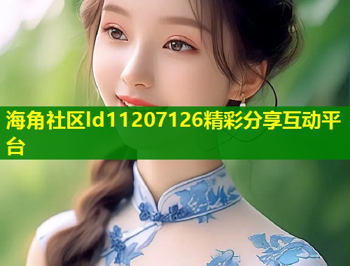 海角社区ld11207126精彩分享互动平台  第1张