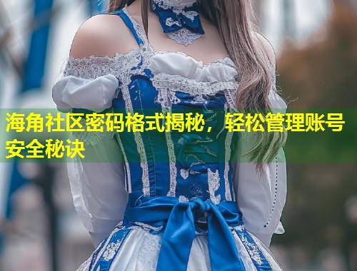 海角社区密码格式揭秘，轻松管理账号安全秘诀  第1张