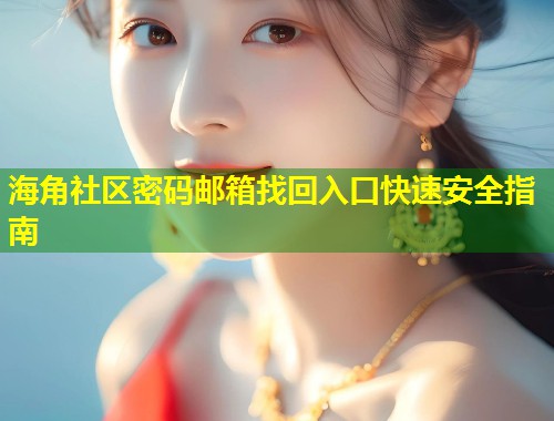 海角社区密码邮箱找回入口快速安全指南  第1张