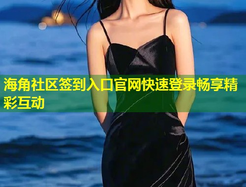 海角社区签到入口官网快速登录畅享精彩互动  第2张