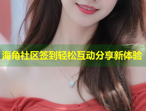 海角社区签到轻松互动分享新体验  第1张