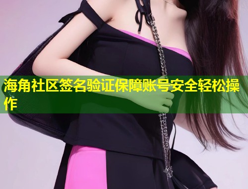 海角社区签名验证保障账号安全轻松操作  第1张