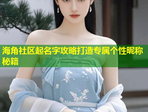 海角社区起名字攻略打造专属个性昵称秘籍  第1张