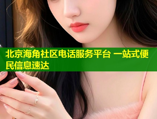 北京海角社区电话服务平台 一站式便民信息速达  第2张