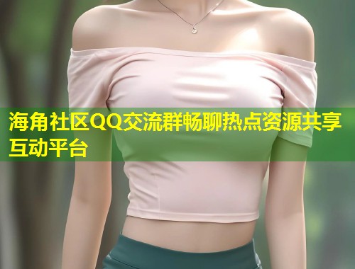 海角社区QQ交流群畅聊热点资源共享互动平台  第1张