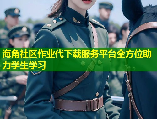 海角社区作业代下载服务平台全方位助力学生学习  第1张