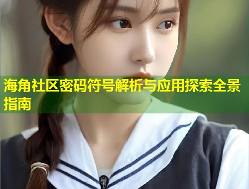海角社区密码符号解析与应用探索全景指南  第1张