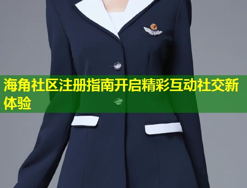 海角社区注册指南开启精彩互动社交新体验  第1张