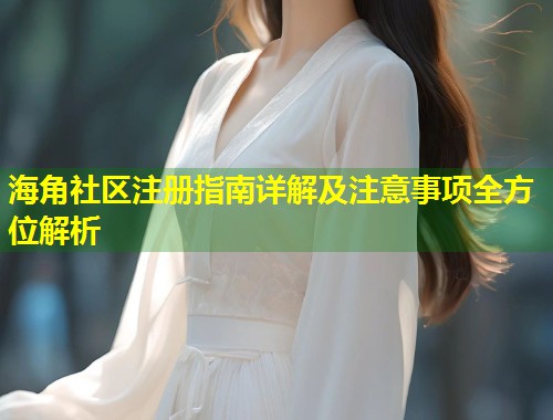 海角社区注册指南详解及注意事项全方位解析  第1张
