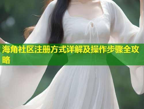 海角社区注册方式详解及操作步骤全攻略  第1张
