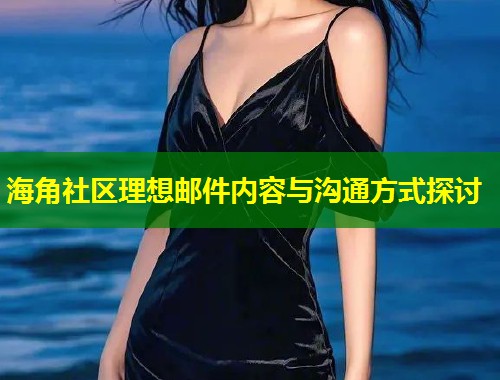 海角社区理想邮件内容与沟通方式探讨  第1张