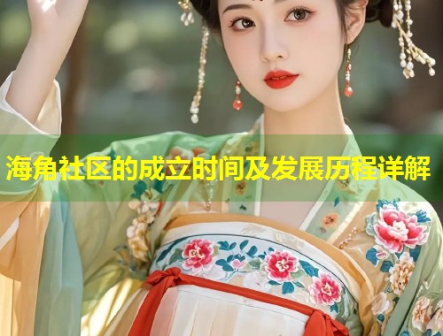 海角社区的成立时间及发展历程详解  第1张