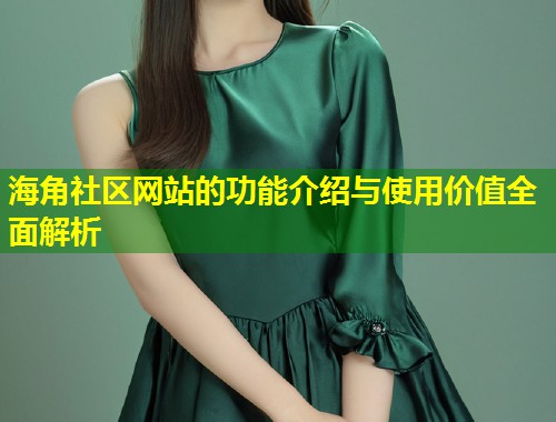 海角社区网站的功能介绍与使用价值全面解析  第1张