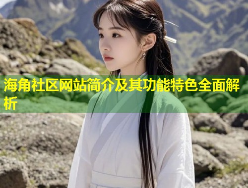 海角社区网站简介及其功能特色全面解析  第1张