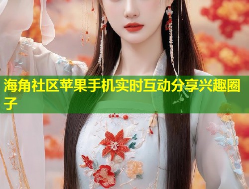海角社区苹果手机实时互动分享兴趣圈子  第1张