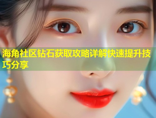 海角社区钻石获取攻略详解快速提升技巧分享  第1张