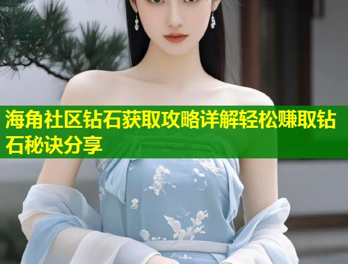 海角社区钻石获取攻略详解轻松赚取钻石秘诀分享  第1张