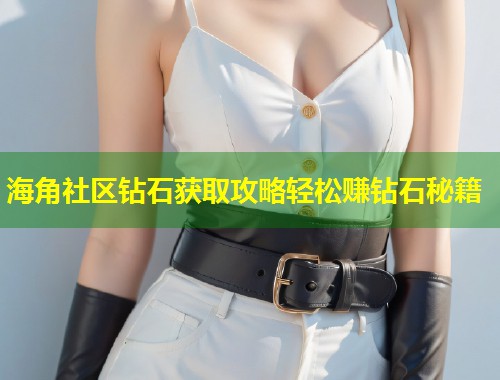 海角社区钻石获取攻略轻松赚钻石秘籍  第1张
