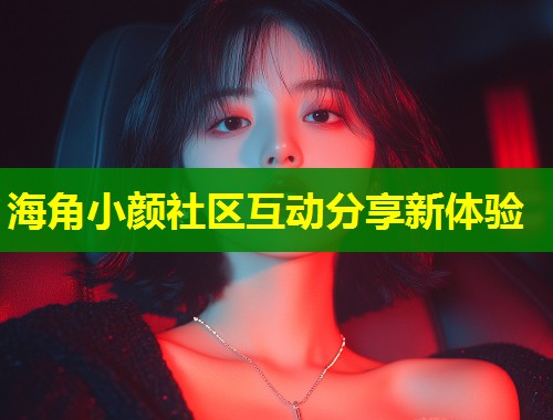 海角小颜社区互动分享新体验  第1张
