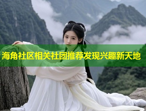 海角社区相关社团推荐发现兴趣新天地  第2张