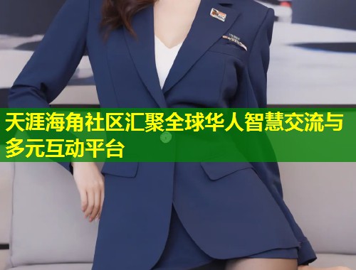 天涯海角社区汇聚全球华人智慧交流与多元互动平台  第1张