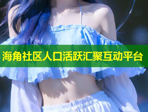 海角社区人口活跃汇聚互动平台  第1张