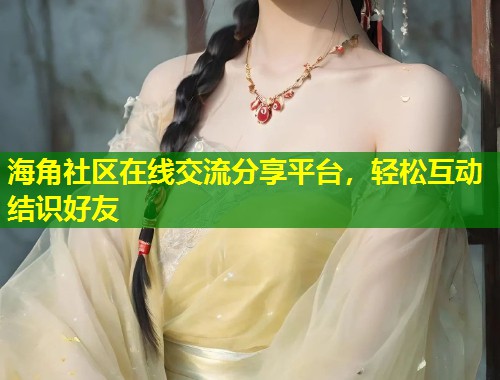 海角社区在线交流分享平台，轻松互动结识好友  第2张