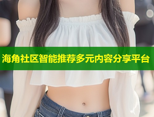 海角社区智能推荐多元内容分享平台  第1张