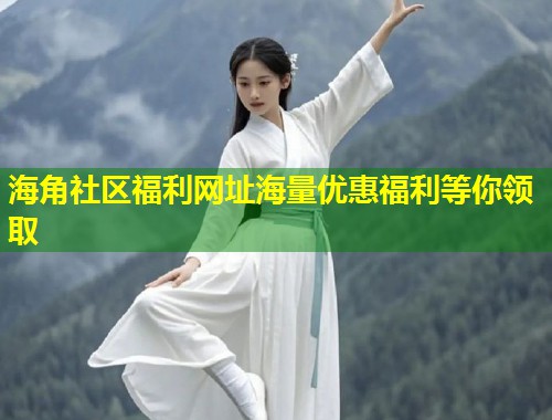 海角社区福利网址海量优惠福利等你领取  第2张