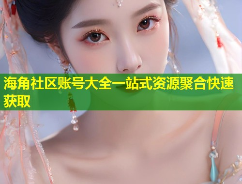 海角社区账号大全一站式资源聚合快速获取  第2张