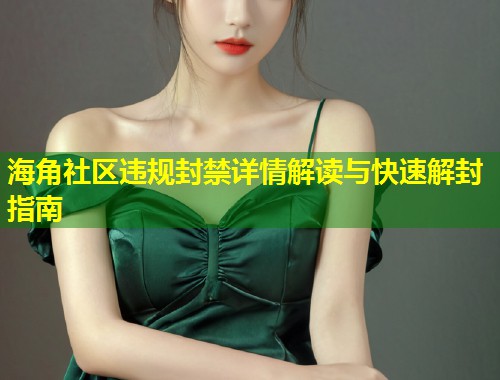 海角社区违规封禁详情解读与快速解封指南  第1张