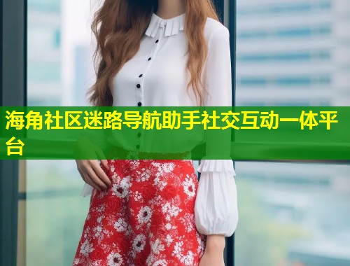 海角社区迷路导航助手社交互动一体平台  第2张